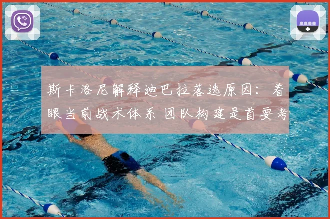 斯卡洛尼解释迪巴拉落选原因：着眼当前战术体系 团队构建是首要考量